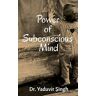 Yaduvir Singh - Power of Subconscious Mind