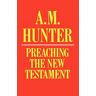 Hunter, A. M. - Preaching the New Testament
