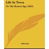 Athenian - Life In Town: Or The Boston Spy (1843)