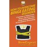 Howexpert - How To Overcome Binge Eating Disorder: 7 Lessons to Understand, Treat, and Overcome Binge Eating Disorder & Compulsive Overeating