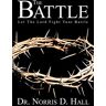 Hall, Dr. Norris D. - The Battle: Let the Lord Fight Your Battle