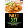 Forrest Lamb - Paleo Diet: Paleo Recipes To Lose Weight, Feel Great & Stay Healthy - Start The Paleo Diet With These Healthy And Easy Paleo Diet Recipes (Paleo Diet Recipes For Rapid Weight Loss)