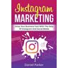 Daniel Parker - Instagram Marketing: Grow Your Business Fast with the Help of Instagram and Social Media