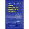 Nicholas Battle - Battle's Blueprint: 5 Self Battles to Defeat for Success