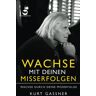 Kurt Gassner - Wachse mit deinen Misserfolgen: Wachse durch deine Misserfolge