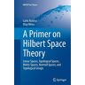 Carlo Alabiso - A Primer on Hilbert Space Theory: Linear Spaces, Topological Spaces, Metric Spaces, Normed Spaces, and Topological Groups (UNITEXT for Physics)