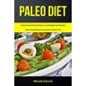 Nicole Garcia - Paleo Diet: A Quick Start Paleo Guide to Lose Weight Get Healthy (Paleo Diet Advance Formula for Modern Life) (Paleo Diet Cookbook, Band 1)