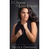 Nicole Dwigans - I Choose To Love Bravely: A Novel (I Choose Bravely Trilogy, Band 1)