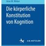 Weber, Arne M. - Die körperliche Konstitution von Kognition