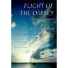 Kurt Mondloch - Flight of the Osprey: A Journey of Renewal