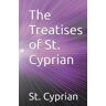 St. Cyprian - The Treatises of St. Cyprian