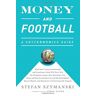 Stefan Szymanski - Money and Football: A Soccernomics Guide: Why Chievo Verona, Unterhaching, and Scunthorpe United Will Never Win the Champions' League, Why Manchester ... and Manchester United Cannot Be Stopped