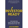 Julie Barber - Investor Ready: The guide for start-ups on getting investors to say YES.