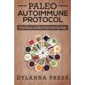 Dylanna Press - Paleo Autoimmune Protocol: Paleo Recipes and Meal Plan to Heal Your Body (Paleo Cooking)