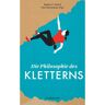 DIE PHILOSOPHIE DES KLETTERNS -  Berggeschichten und Persönlichkeiten