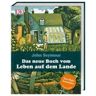 Das neue Buch vom Leben auf dem Lande -  Tiere, Pflanzen und Garten