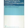 Röntgenologische Differentialdiagnostik. Vom Befund Zur Diagnose. Differentialdiagnostische Tabellen