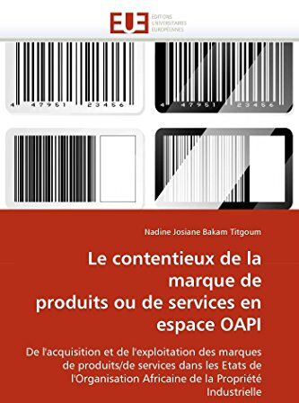 Bakam Titgoum, Nadine Josiane - Le contentieux de la marque de produits ou de services en espace OAPI: De l'acquisition et de l'exploitation des marques de produits/de services dans ... la Propriété Industrielle (Omn.Univ.Europ.)