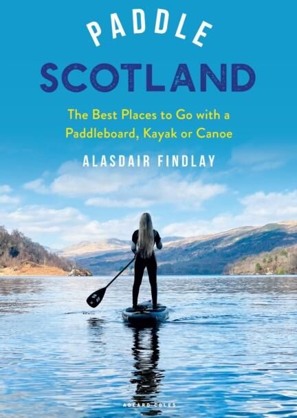 Lavishlivings2 Buch Paddle Scotland : The Best Places To Go With A Paddleboard, Kayak Or Canoe