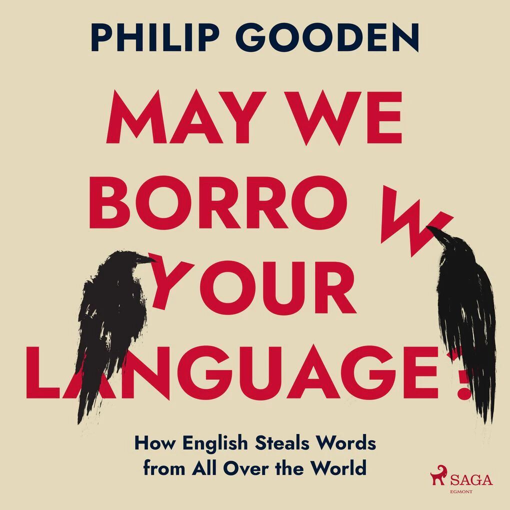 SAGA Egmont May We Borrow Your Language?: How English Steals Words From All Over The World