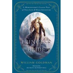 The Princess Bride: An Illustrated Edition of S. Morgenstern's Classic Tale of True Love and High Adventure