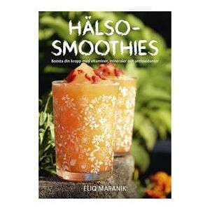 Hälso-smoothies : boosta din kropp med vitaminer, mineraler och antioxidanter