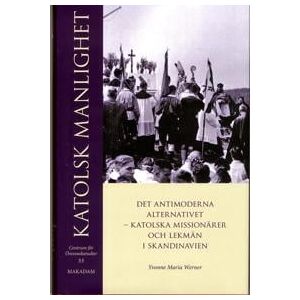 Katolsk manlighet : det antimoderna alternativet - katolska missionärer och lekmän i Skandinavien