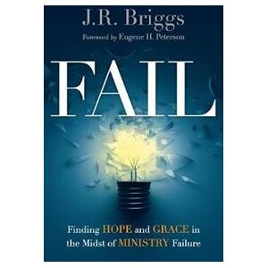 Fail – Finding Hope and Grace in the Midst of Ministry Failure