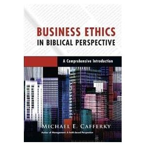 Business Ethics in Biblical Perspective – A Comprehensive Introduction