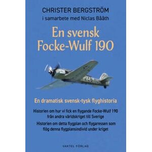 En svensk Focke-Wulf 190 : En dramatisk svensk-tysk flyghistoria