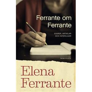 Ferrante om Ferrante : essäer, artiklar och intervjuer