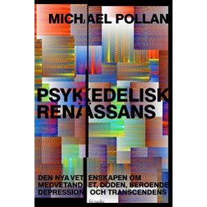 Psykedelisk renässans : den nya vetenskapen om medvetandet, döden, beroende, depression och transcedens