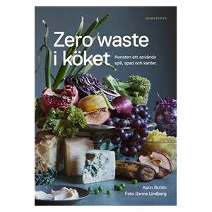 Zero waste i köket : konsten att använda spill, spad och kanter