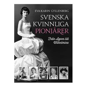 Svenska kvinnliga pionjärer : Från Agnes till Wilhelmina