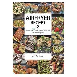 Airfryer recept 2 : över 100 nya inspirerande recept på läcker vardagsmat