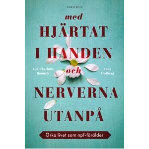 Med hjärtat i handen och nerverna utanpå : Orka livet som npf-förälder