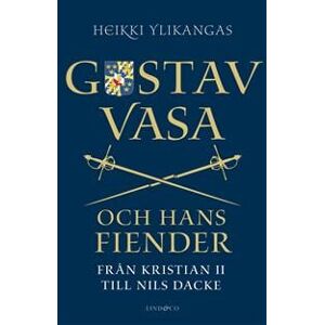 Gustav Vasa och hans fiender : från Kristian II till Nils Dacke