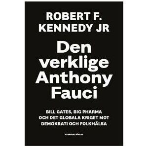 Den verklige Anthony Fauci : Bill Gates, Big Pharma och det globala kriget mot demokrati och folkhälsa