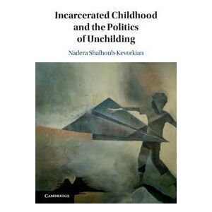 Incarcerated Childhood and the Politics of Unchilding