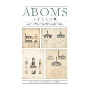 Åboms kyrkor. Arkitekten Johan Fredrik Åbom och 1800-talets kyrkobyggnadsverksamhet