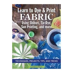 Learn to Dye & Print Fabric Using Shibori, Tie-Dye, Sun Printing, and more