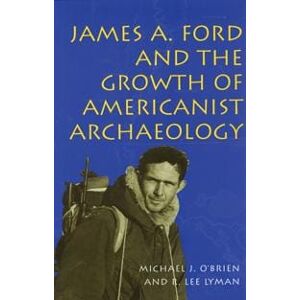 James A.Ford and the Growth of Americanist Archaeology