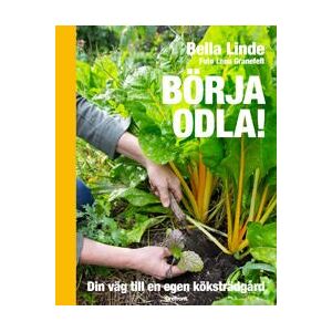 Börja odla! : din väg till en egen köksträdgård