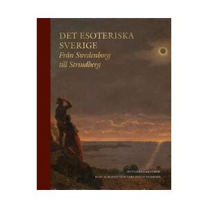 Det esoteriska Sverige : Från Swedenborg till Strindberg