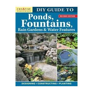 DIY Guide to Ponds, Fountains, Rain Gardens & Water Features, Revised Edition