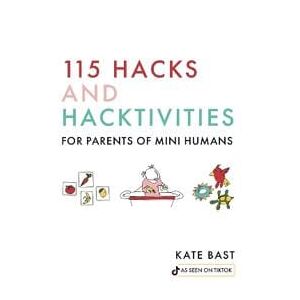 115 Hacks and Hacktivities for Parents of Mini Humans