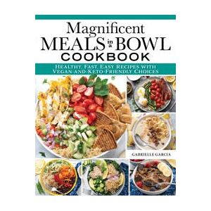 Magnificent Meals in a Bowl Cookbook