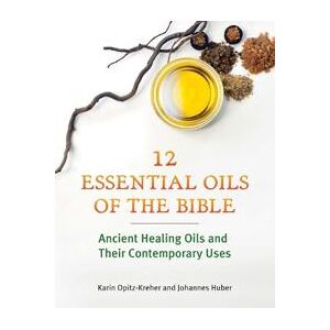 Essential Foods Twelve Essential Oils of the Bible