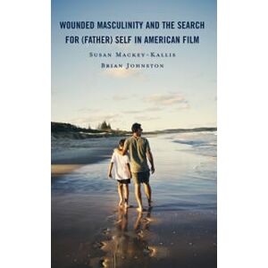Wounded Masculinity and the Search for (Father) Self in American Film