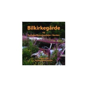 CSBOOKS Bilkirkegårde og forladte motorkørertøjer i Norden   Jørgen kjær